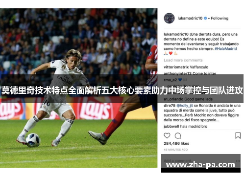 莫德里奇技术特点全面解析五大核心要素助力中场掌控与团队进攻