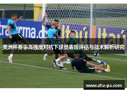 美洲杯赛事高强度对抗下球员表现评估与战术解析研究