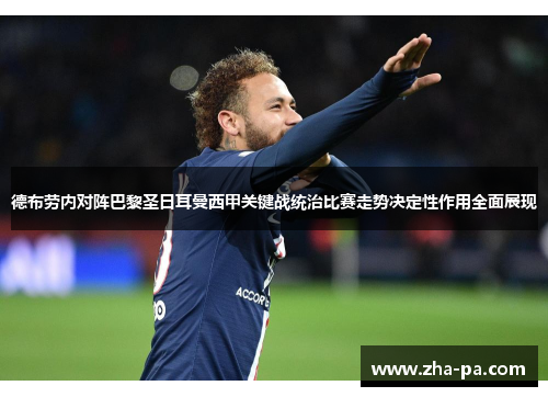 德布劳内对阵巴黎圣日耳曼西甲关键战统治比赛走势决定性作用全面展现