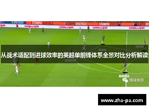 从战术适配到进球效率的英超单前锋体系全景对比分析解读