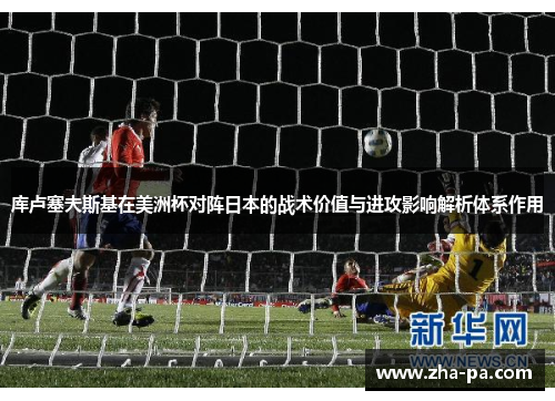 库卢塞夫斯基在美洲杯对阵日本的战术价值与进攻影响解析体系作用