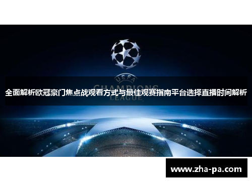 全面解析欧冠豪门焦点战观看方式与最佳观赛指南平台选择直播时间解析