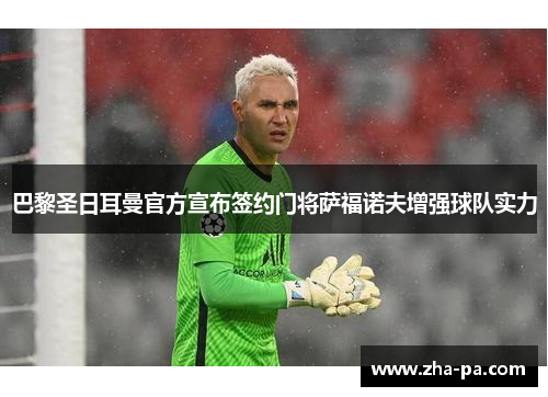 巴黎圣日耳曼官方宣布签约门将萨福诺夫增强球队实力