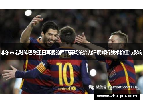 菲尔米诺对阵巴黎圣日耳曼的西甲赛场统治力深度解析战术价值与影响 菲尔米诺对阵巴黎圣日耳曼的西甲赛场统治力深度解析战术价值与影响