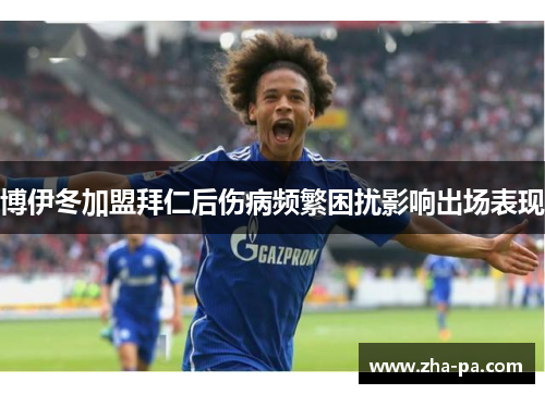 博伊冬加盟拜仁后伤病频繁困扰影响出场表现 博伊冬加盟拜仁后伤病频繁困扰影响出场表现