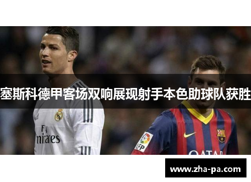 塞斯科德甲客场双响展现射手本色助球队获胜