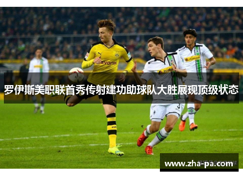 罗伊斯美职联首秀传射建功助球队大胜展现顶级状态