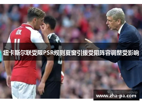 纽卡斯尔联受限PSR规则夏窗引援受阻阵容调整受影响