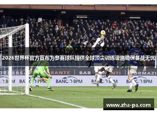 2026世界杯官方宣布为参赛球队提供全球顶尖训练设施确保备战无忧 2026世界杯官方宣布为参赛球队提供全球顶尖训练设施确保备战无忧