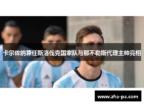 卡尔佐纳兼任斯洛伐克国家队与那不勒斯代理主帅亮相 卡尔佐纳兼任斯洛伐克国家队与那不勒斯代理主帅亮相